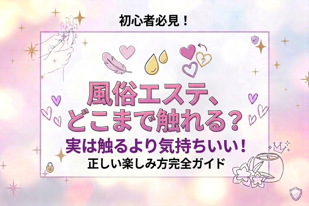 風俗エステどこまで触れる？実は触るより気持ちいい正しい楽しみ方