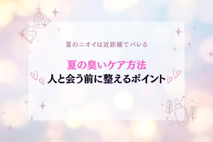 夏の体臭ケアと口臭ケア|汗・皮脂・蒸れまで整える清潔習慣